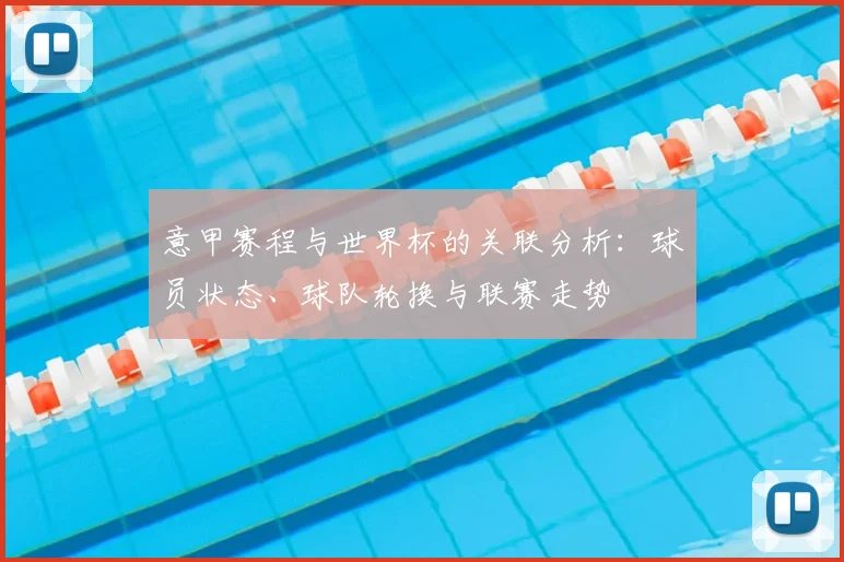 意甲赛程与世界杯的关联分析：球员状态、球队轮换与联赛走势