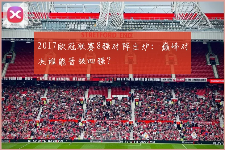 2017欧冠联赛8强对阵出炉：巅峰对决谁能晋级四强？