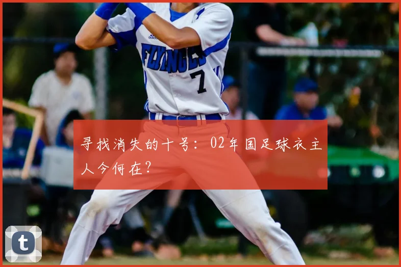 寻找消失的十号：02年国足球衣主人今何在？