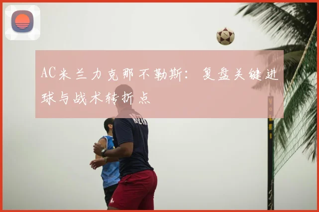 AC米兰力克那不勒斯：复盘关键进球与战术转折点