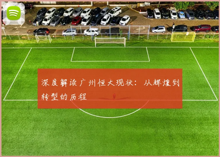 深度解读广州恒大现状：从辉煌到转型的历程